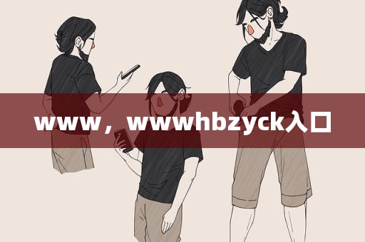 www，wwwhbzyck入口