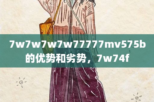 7w7w7w7w77777mv575b的优势和劣势，7w74f
