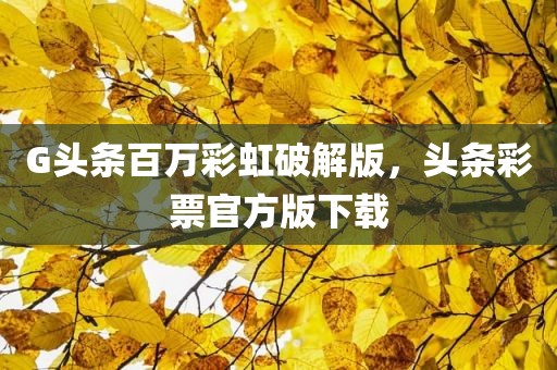 G头条百万彩虹破解版，头条彩票官方版下载