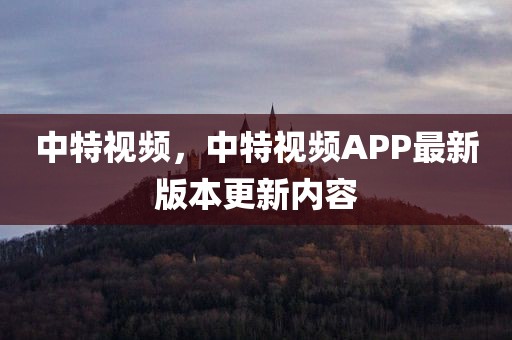 中特视频，中特视频APP最新版本更新内容