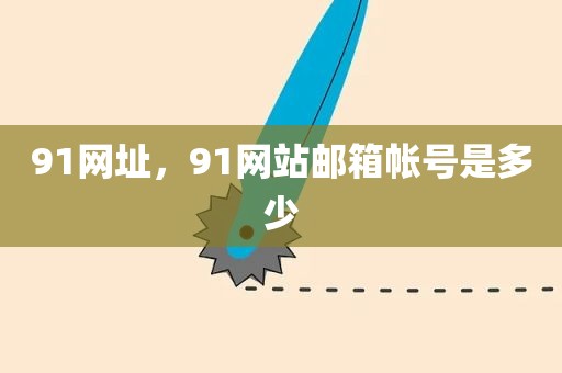 91网址，91网站邮箱帐号是多少