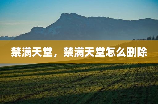 禁满天堂，禁满天堂怎么删除