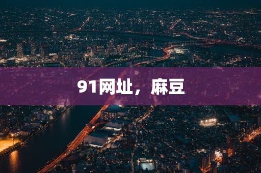 91网址，麻豆
