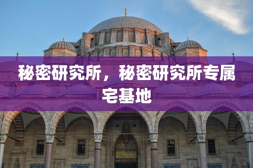 秘密研究所，秘密研究所专属宅基地