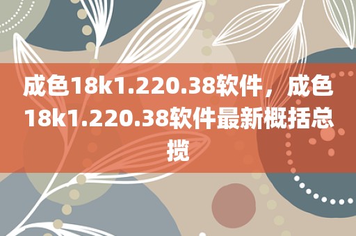 成色18k1.220.38软件，成色18k1.220.38软件最新概括总揽