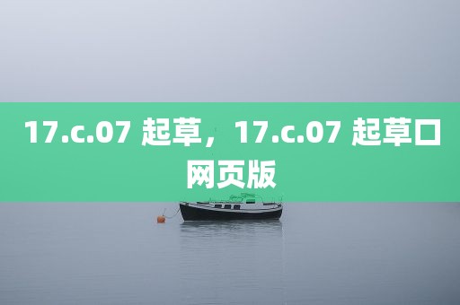17.c.07 起草，17.c.07 起草口网页版