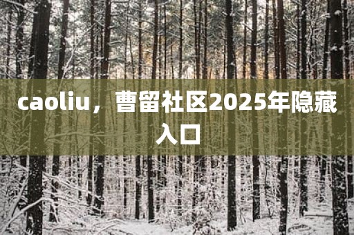 caoliu，曹留社区2025年隐藏入口