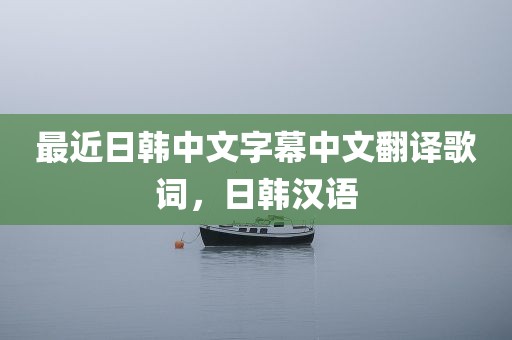 最近日韩中文字幕中文翻译歌词，日韩汉语