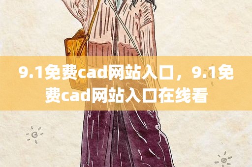 9.1免费cad网站入口，9.1免费cad网站入口在线看