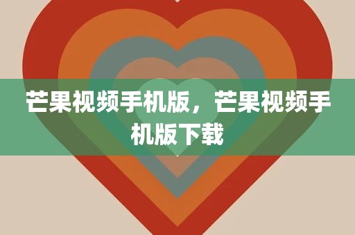 芒果视频手机版，芒果视频手机版下载