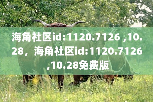 海角社区id:1120.7126 ,10.28，海角社区id:1120.7126 ,10.28免费版