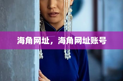 海角网址，海角网址账号
