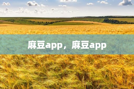 麻豆app，麻豆app