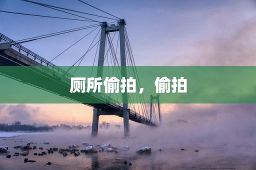 厕所偷拍，偷拍