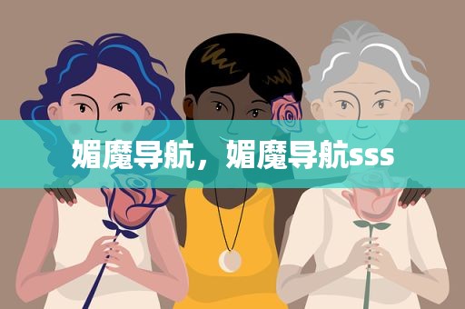 媚魔导航，媚魔导航sss