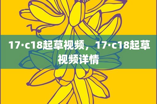 17·c18起草视频，17·c18起草视频详情