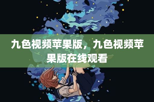 九色视频苹果版，九色视频苹果版在线观看