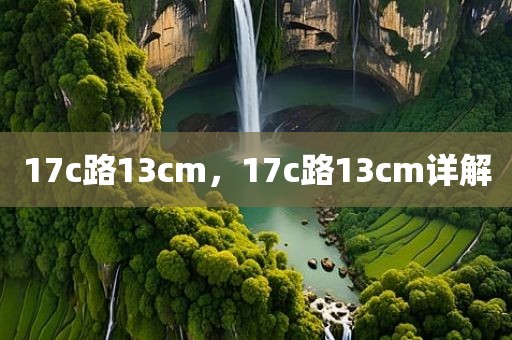 17c路13cm，17c路13cm详解