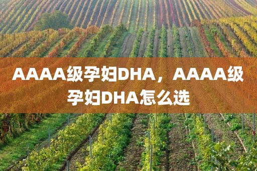 AAAA级孕妇DHA，AAAA级孕妇DHA怎么选