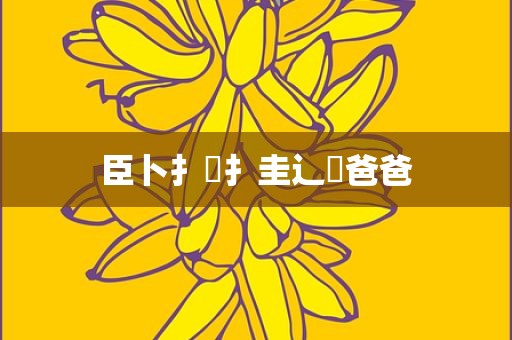 臣卜扌喿扌圭辶畐爸爸