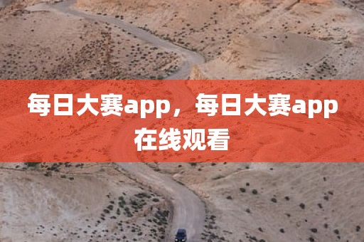 每日大赛app，每日大赛app在线观看