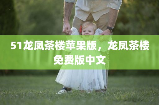 51龙凤茶楼苹果版，龙凤茶楼免费版中文