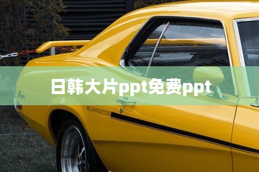 日韩大片ppt免费ppt