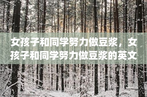 女孩子和同学努力做豆浆，女孩子和同学努力做豆浆的英文