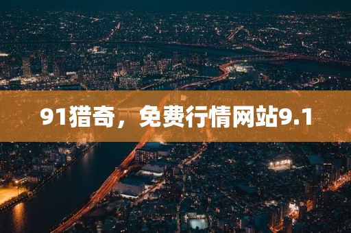 91猎奇，免费行情网站9.1