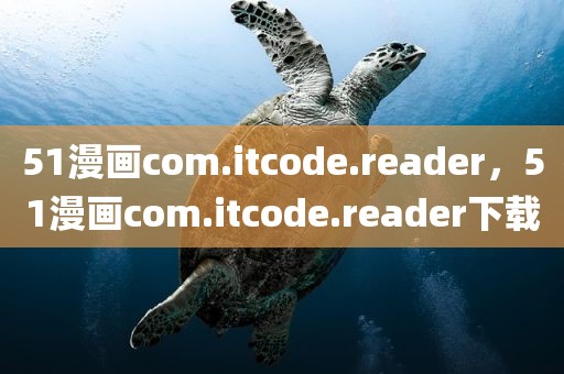 51漫画com.itcode.reader，51漫画com.itcode.reader下载