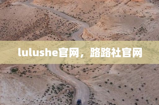 lulushe官网，路路社官网