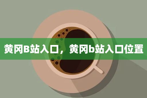 黄冈B站入口，黄冈b站入口位置