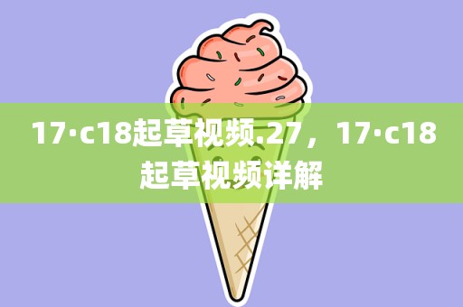 17·c18起草视频.27，17·c18起草视频详解