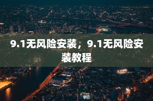 9.1无风险安装，9.1无风险安装教程