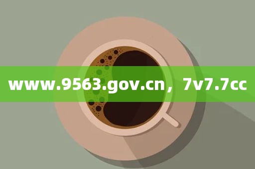 www.9563.gov.cn，7v7.7cc