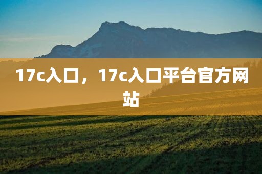 17c入口，17c入口平台官方网站