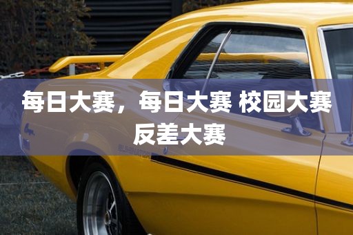 每日大赛，每日大赛 校园大赛 反差大赛