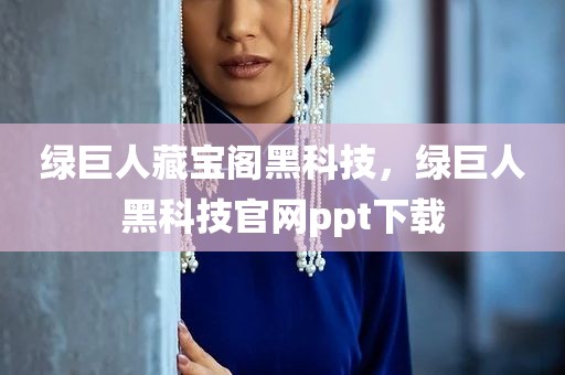 绿巨人藏宝阁黑科技，绿巨人黑科技官网ppt下载