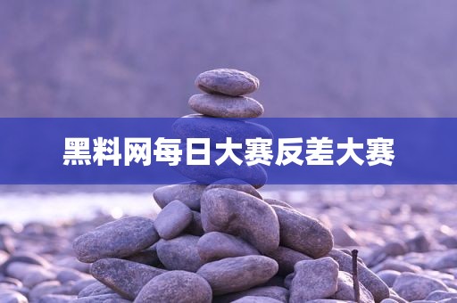黑料网每日大赛反差大赛