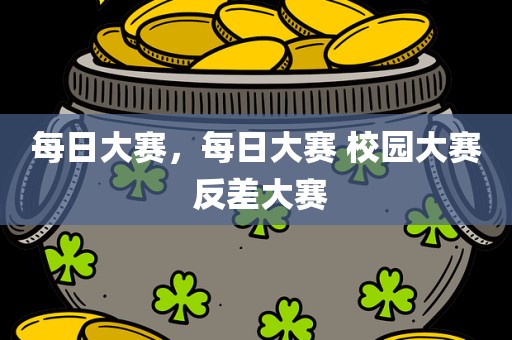每日大赛，每日大赛 校园大赛 反差大赛
