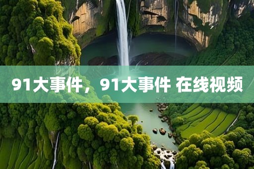 91大事件，91大事件 在线视频