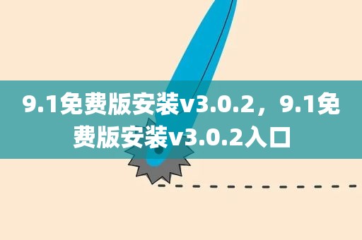 9.1免费版安装v3.0.2，9.1免费版安装v3.0.2入口