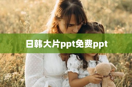 日韩大片ppt免费ppt