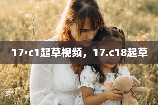 17·c1起草视频，17.c18起草