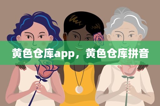 黄色仓库app，黄色仓库拼音