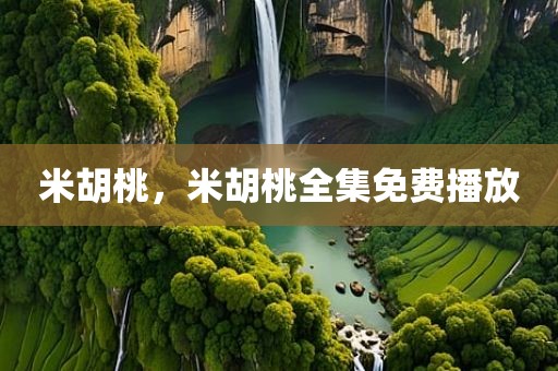 米胡桃，米胡桃全集免费播放