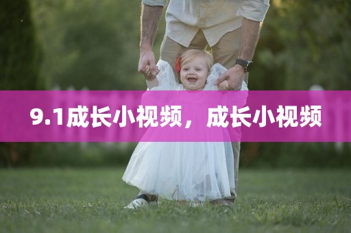 9.1成长小视频，成长小视频