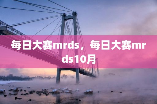 每日大赛mrds，每日大赛mrds10月