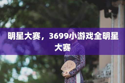明星大赛，3699小游戏全明星大赛