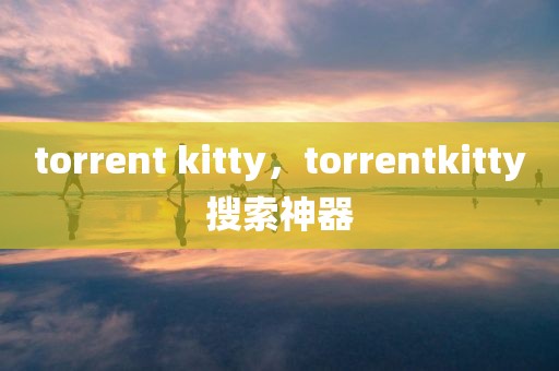 torrent kitty，torrentkitty搜索神器